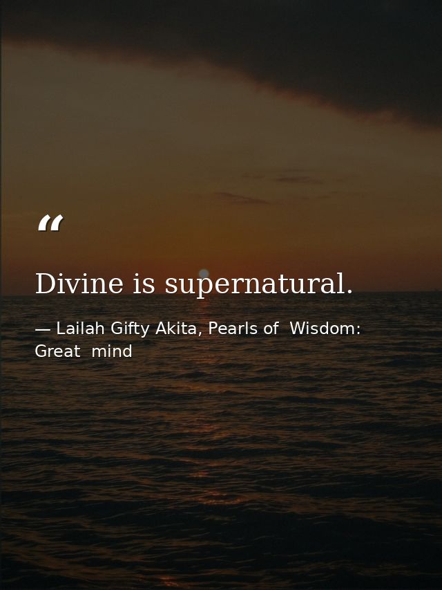 Divine is supernatural. — Lailah Gifty Akita, Pearls of  Wisdom: Great  mind