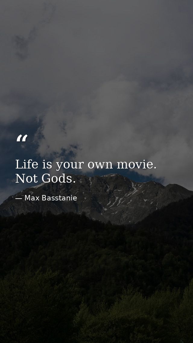 Life is your own movie. Not Gods. — Max Basstanie