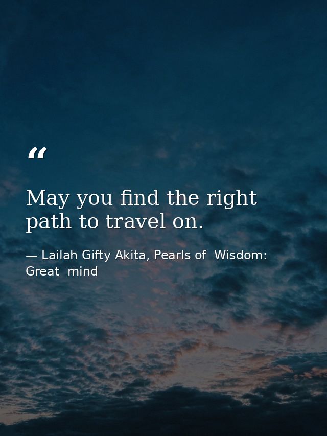 May you find the right path to travel on. — Lailah Gifty Akita, Pearls of  Wisdom: Great  mind