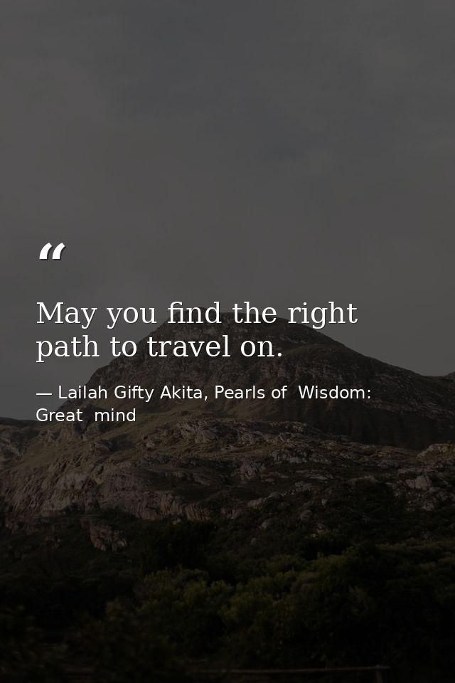 May you find the right path to travel on. — Lailah Gifty Akita, Pearls of  Wisdom: Great  mind