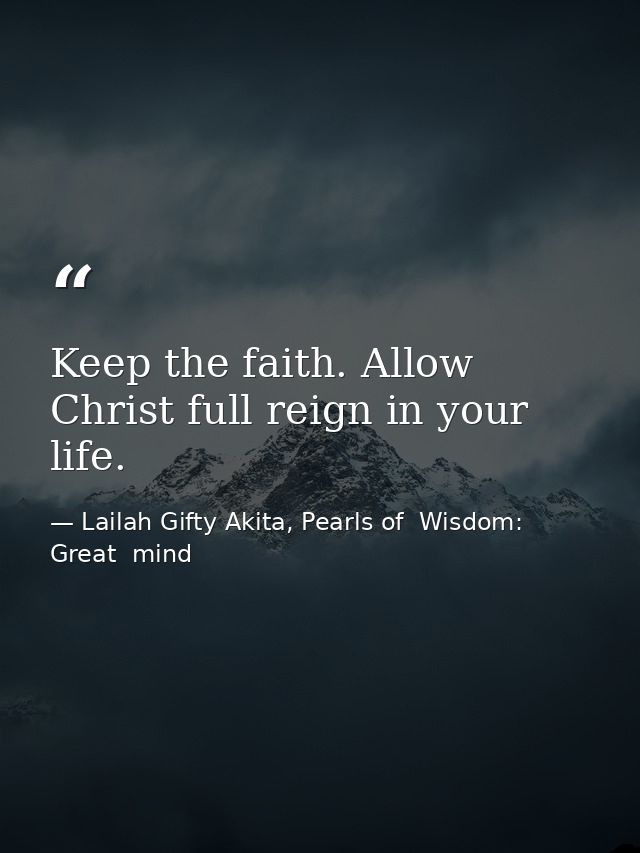 Keep the faith. Allow Christ full reign in your life. — Lailah Gifty Akita, Pearls of  Wisdom: Great  mind