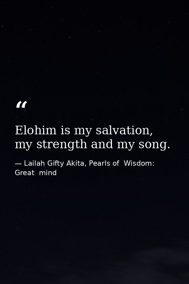 Elohim is my salvation, my strength and my song. — Lailah Gifty Akita, Pearls of  Wisdom: Great  mind