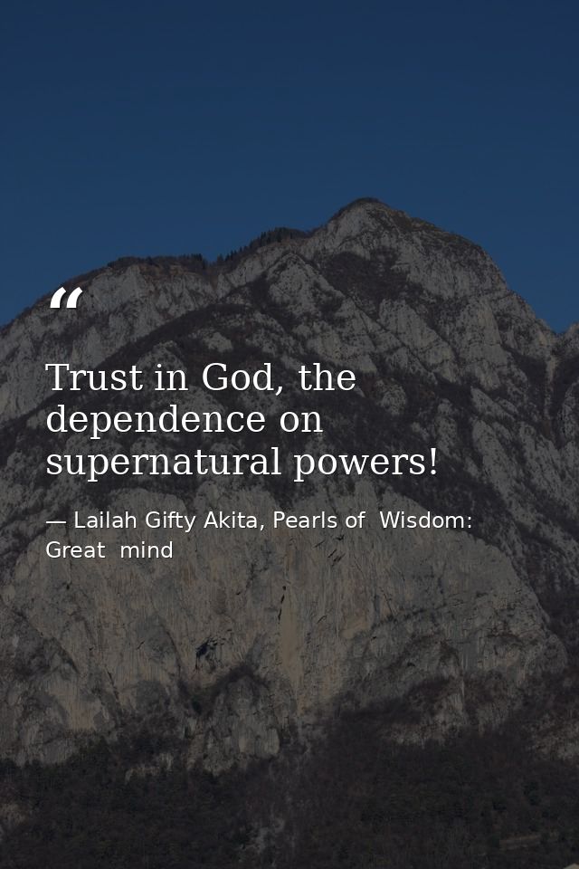 Trust in God, the dependence on supernatural powers! — Lailah Gifty Akita, Pearls of  Wisdom: Great  mind