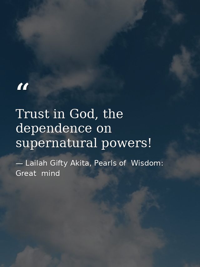 Trust in God, the dependence on supernatural powers! — Lailah Gifty Akita, Pearls of  Wisdom: Great  mind