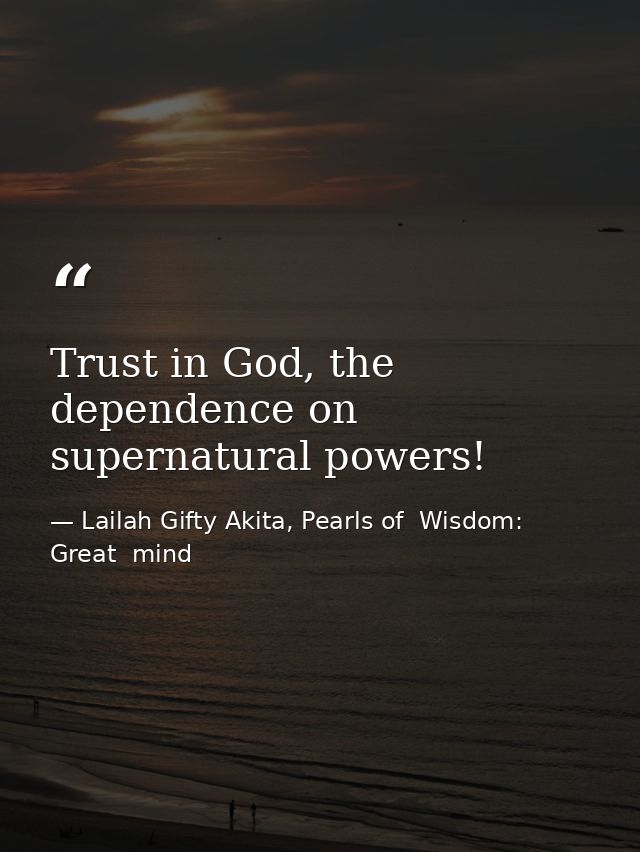 Trust in God, the dependence on supernatural powers! — Lailah Gifty Akita, Pearls of  Wisdom: Great  mind