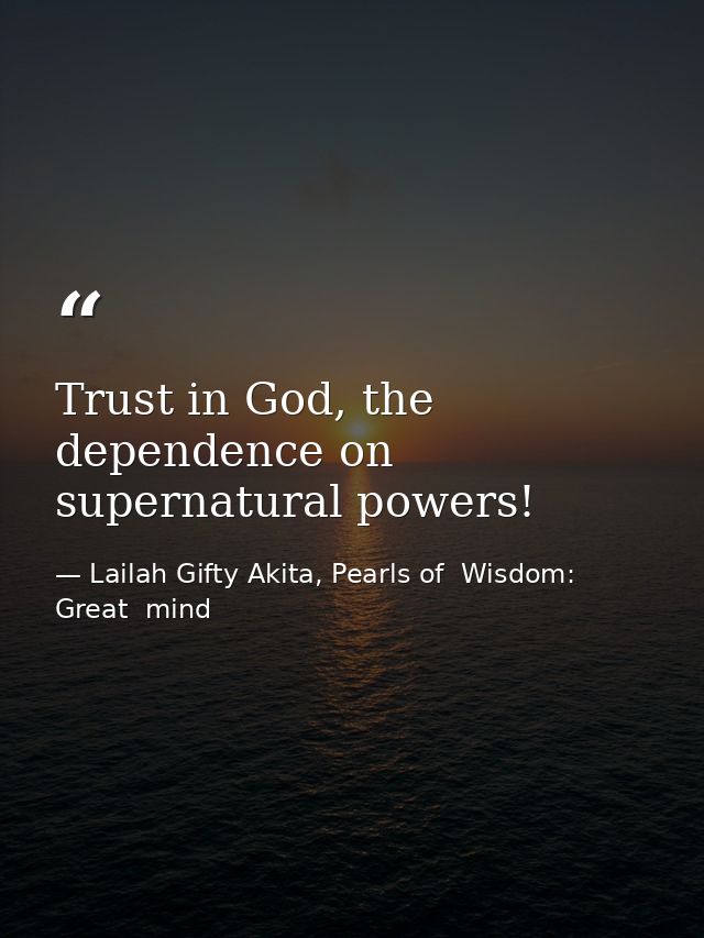 Trust in God, the dependence on supernatural powers! — Lailah Gifty Akita, Pearls of  Wisdom: Great  mind