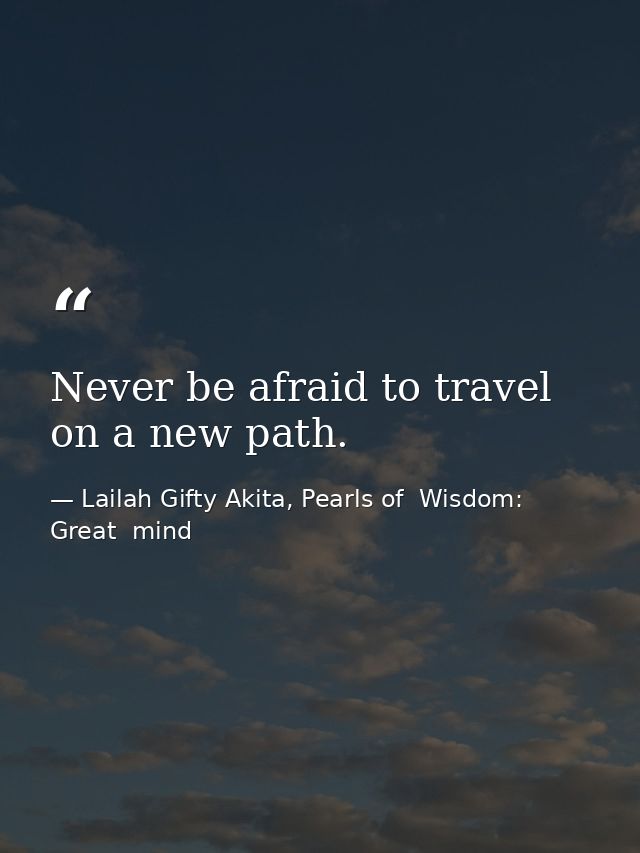 Never be afraid to travel on a new path. — Lailah Gifty Akita, Pearls of  Wisdom: Great  mind