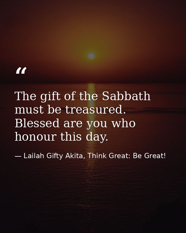 The gift of the Sabbath must be treasured. Blessed are you who honour this day. — Lailah Gifty Akita, Think Great: Be Great!
