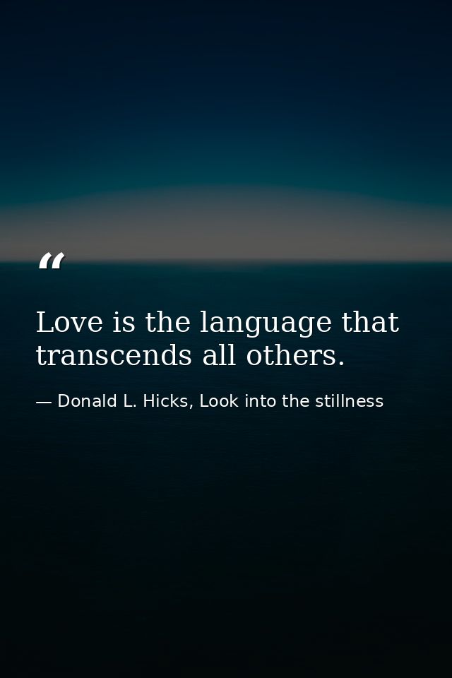 Love is the language that transcends all others. — Donald L. Hicks, Look into the stillness