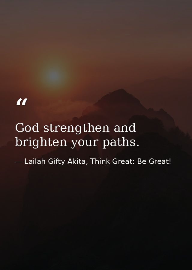 God strengthen and brighten your paths. — Lailah Gifty Akita, Think Great: Be Great!
