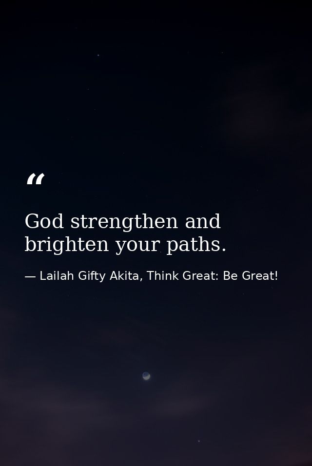 God strengthen and brighten your paths. — Lailah Gifty Akita, Think Great: Be Great!