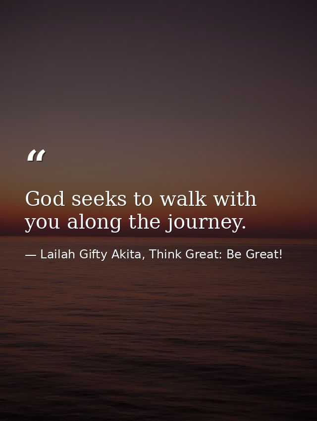 God seeks to walk with you along the journey. — Lailah Gifty Akita, Think Great: Be Great!