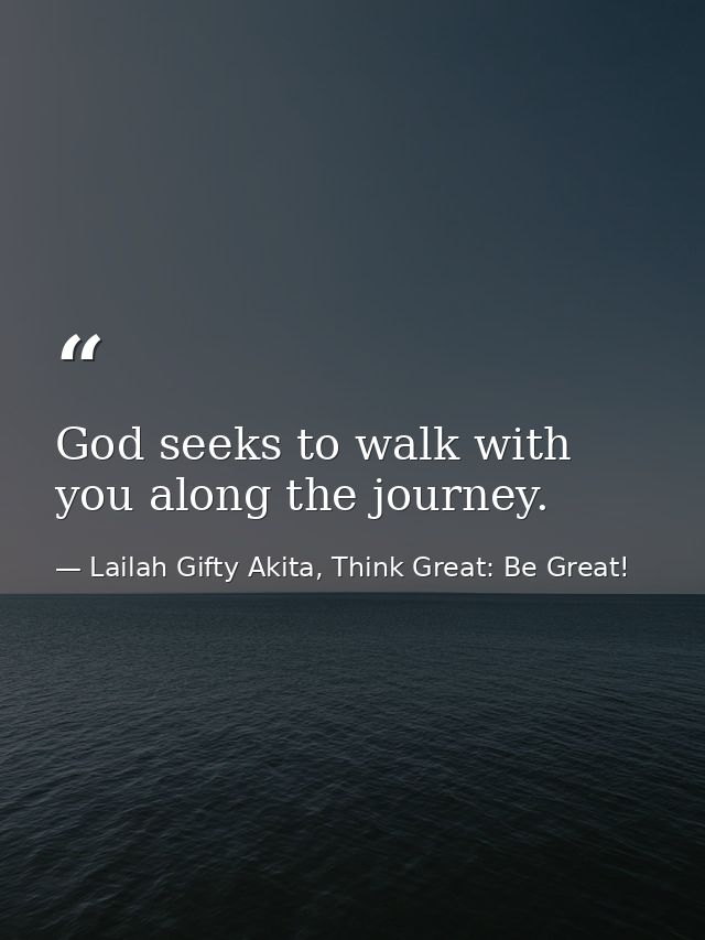 God seeks to walk with you along the journey. — Lailah Gifty Akita, Think Great: Be Great!