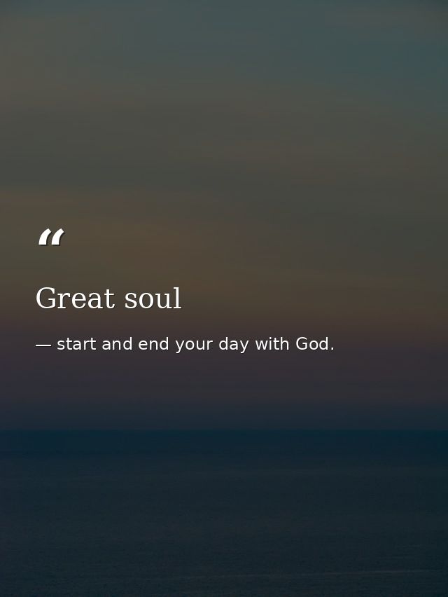 Great soul — start and end your day with God.