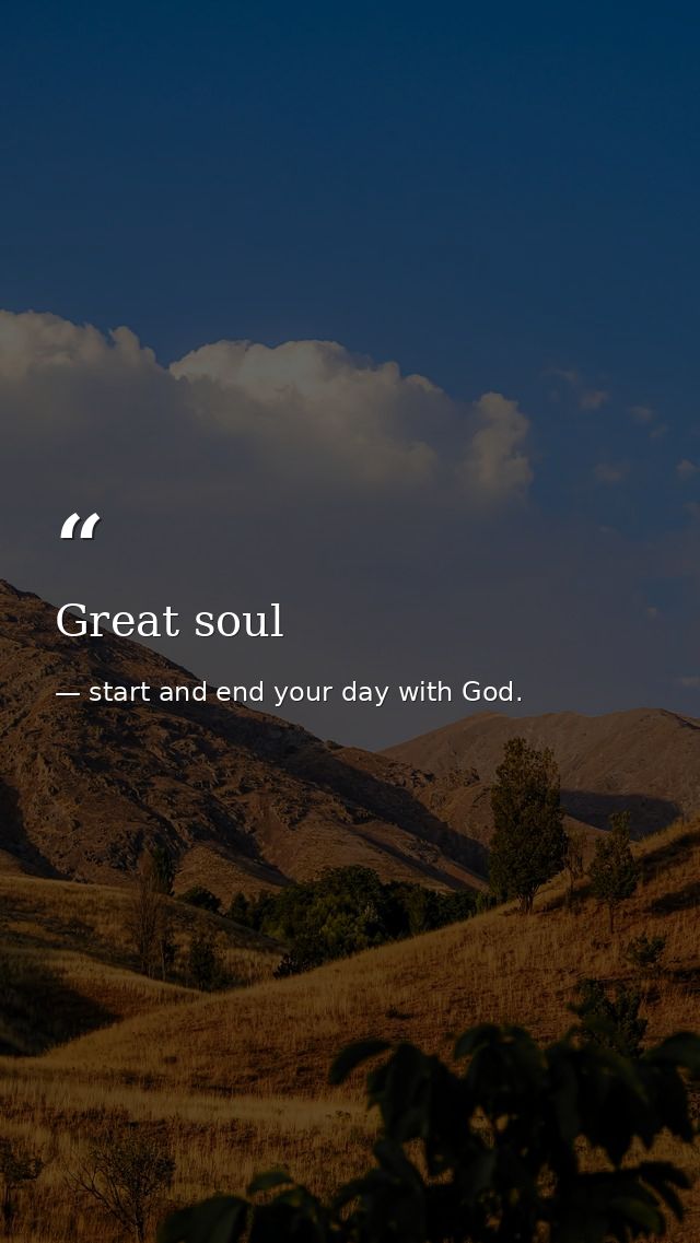 Great soul — start and end your day with God.