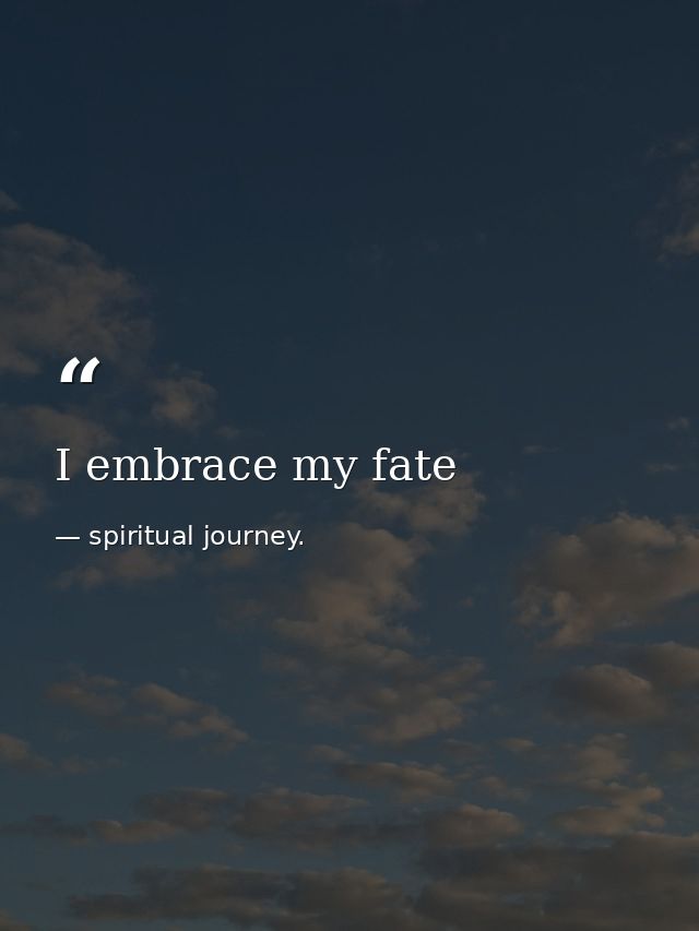 I embrace my fate — spiritual journey.