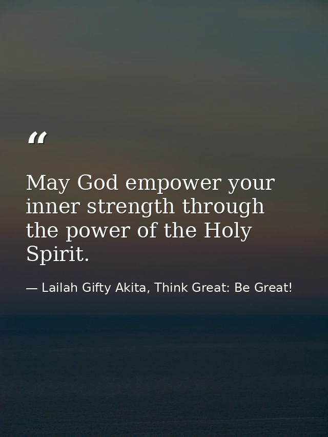 May God empower your inner strength through the power of the Holy Spirit. — Lailah Gifty Akita, Think Great: Be Great!