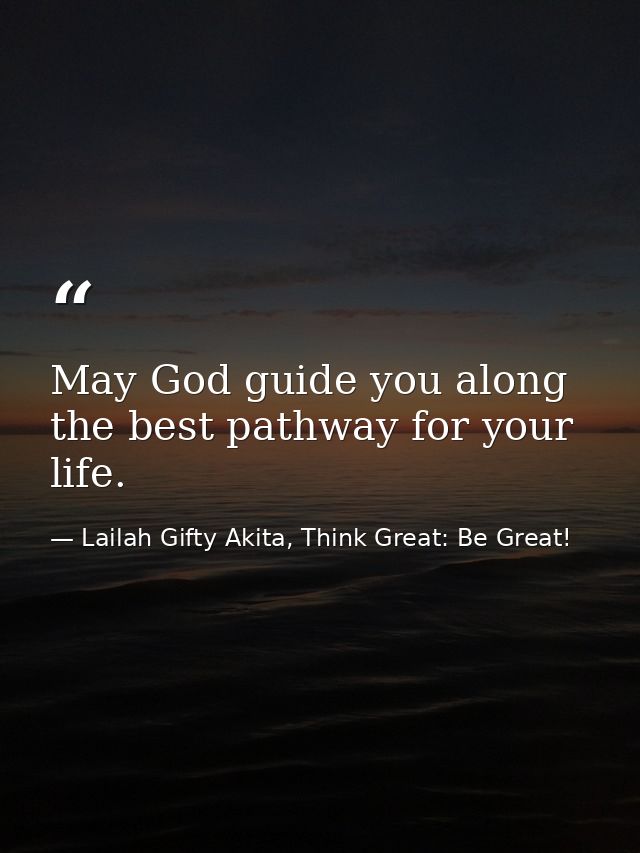 May God guide you along the best pathway for your life. — Lailah Gifty Akita, Think Great: Be Great!