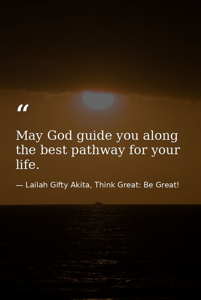 May God guide you along the best pathway for your life. — Lailah Gifty Akita, Think Great: Be Great!