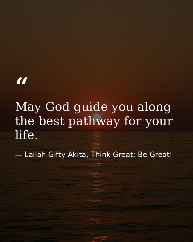 May God guide you along the best pathway for your life. — Lailah Gifty Akita, Think Great: Be Great!