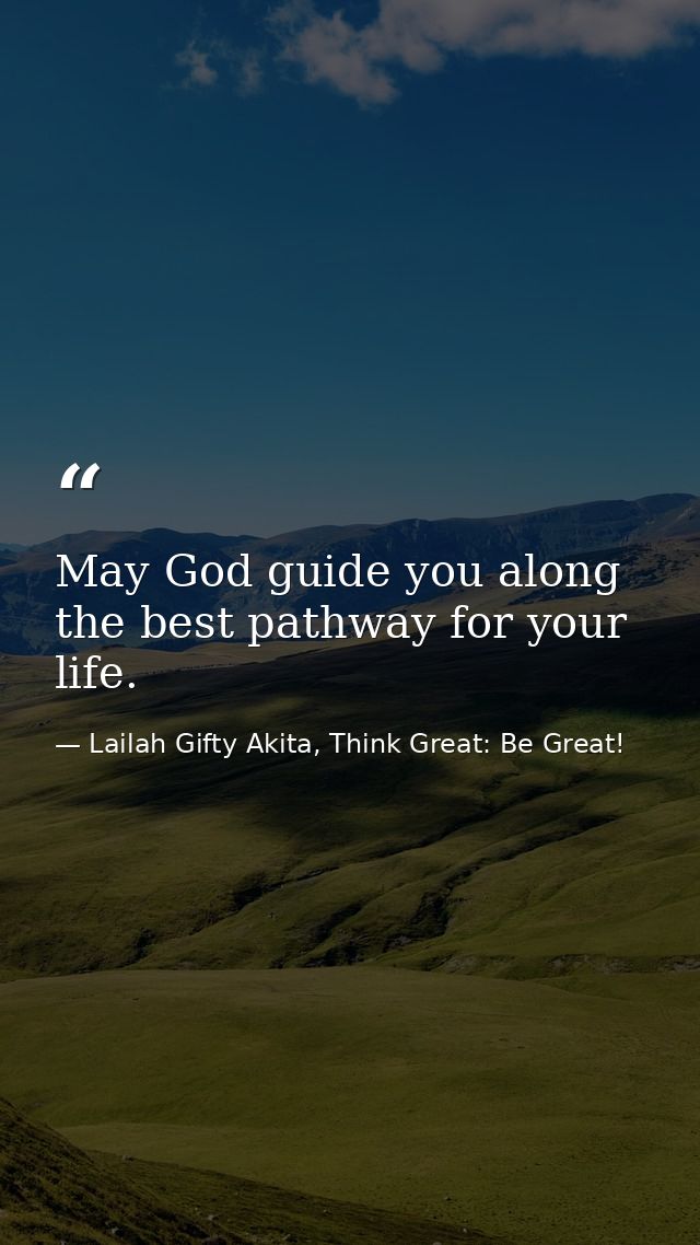 May God guide you along the best pathway for your life. — Lailah Gifty Akita, Think Great: Be Great!