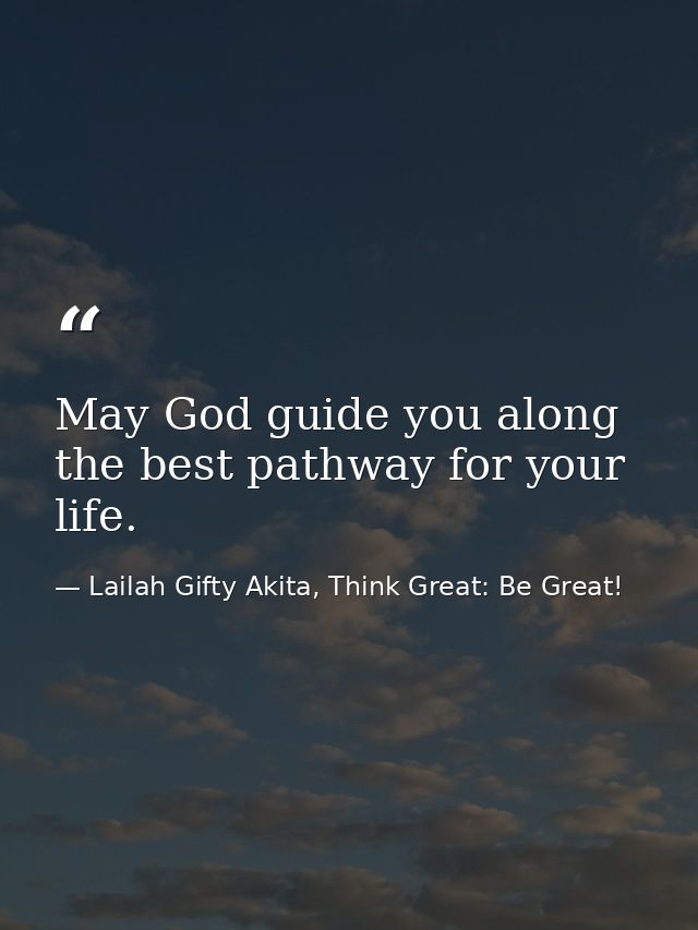 May God guide you along the best pathway for your life. — Lailah Gifty Akita, Think Great: Be Great!
