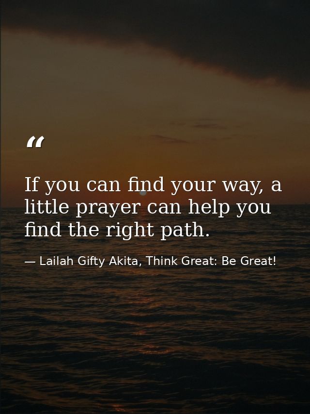 If you can find your way, a little prayer can help you find the right path. — Lailah Gifty Akita, Think Great: Be Great!