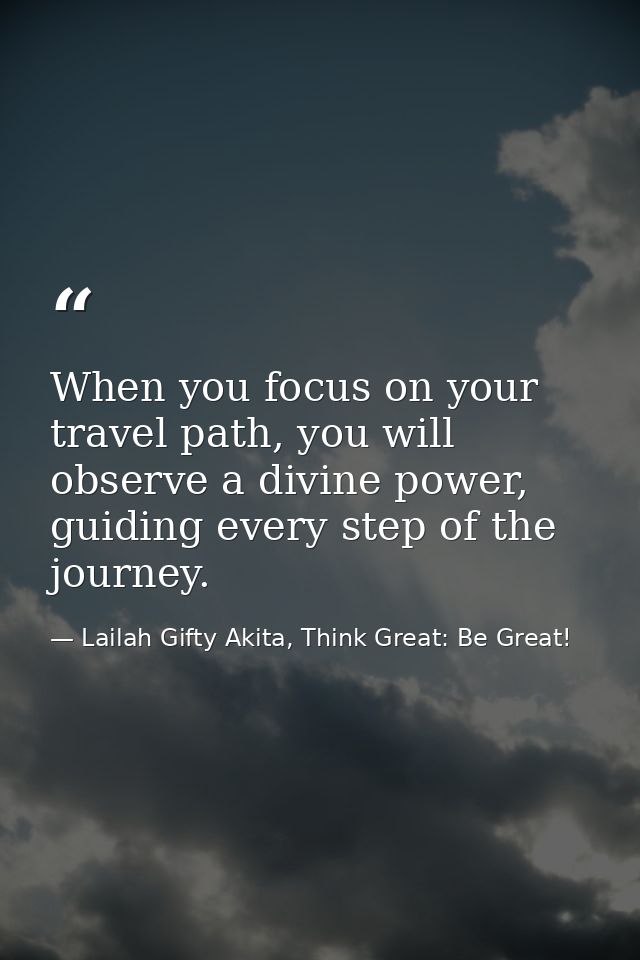 When you focus on your travel path, you will observe a divine power, guiding every step of the journey. — Lailah Gifty Akita, Think Great: Be Great!