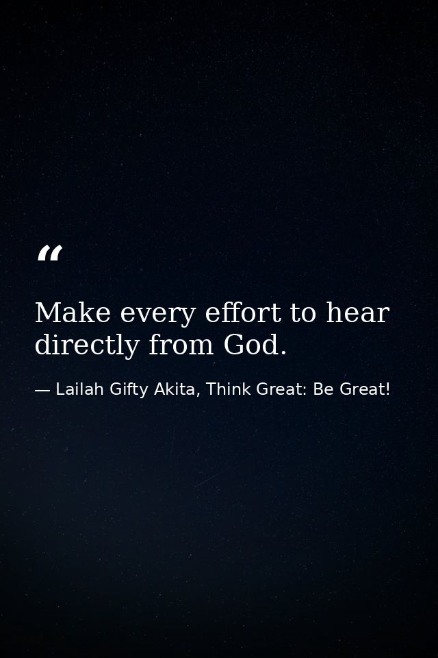 Make every effort to hear directly from God. — Lailah Gifty Akita, Think Great: Be Great!