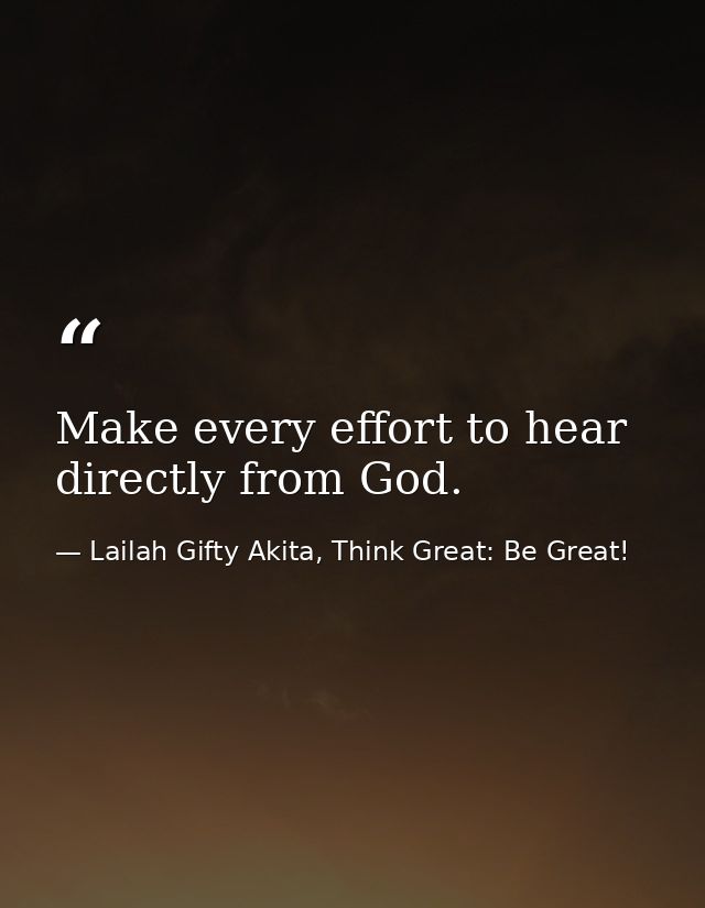 Make every effort to hear directly from God. — Lailah Gifty Akita, Think Great: Be Great!