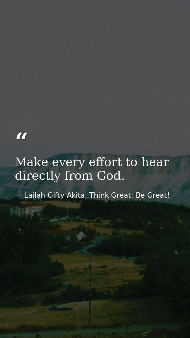 Make every effort to hear directly from God. — Lailah Gifty Akita, Think Great: Be Great!
