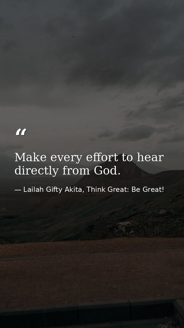 Make every effort to hear directly from God. — Lailah Gifty Akita, Think Great: Be Great!