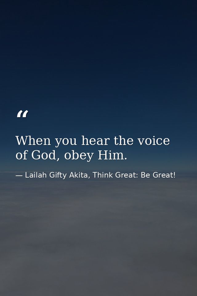 When you hear the voice of God, obey Him. — Lailah Gifty Akita, Think Great: Be Great!