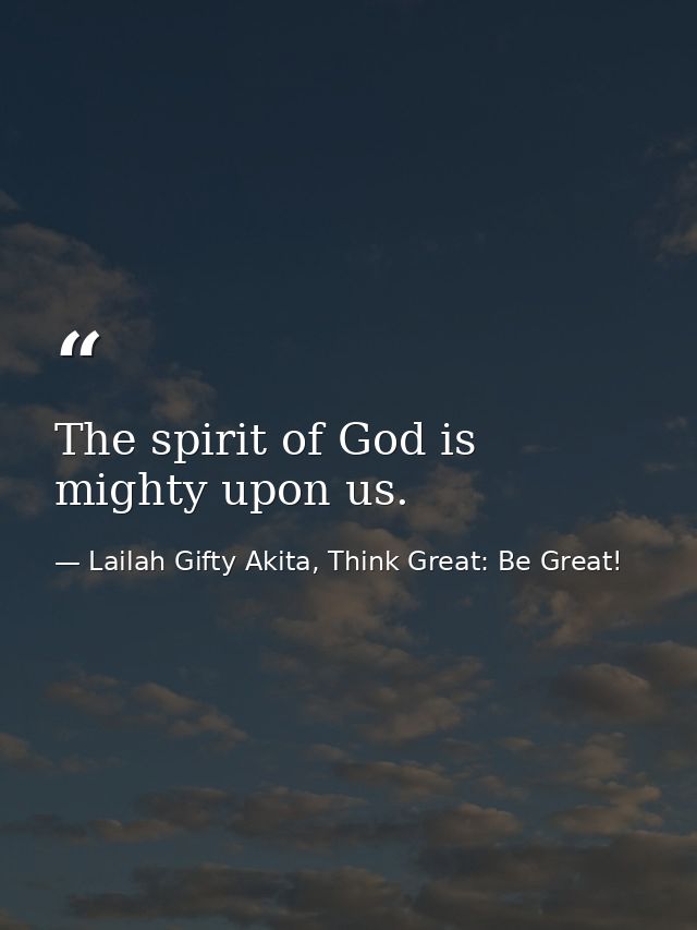 The spirit of God is mighty upon us. — Lailah Gifty Akita, Think Great: Be Great!