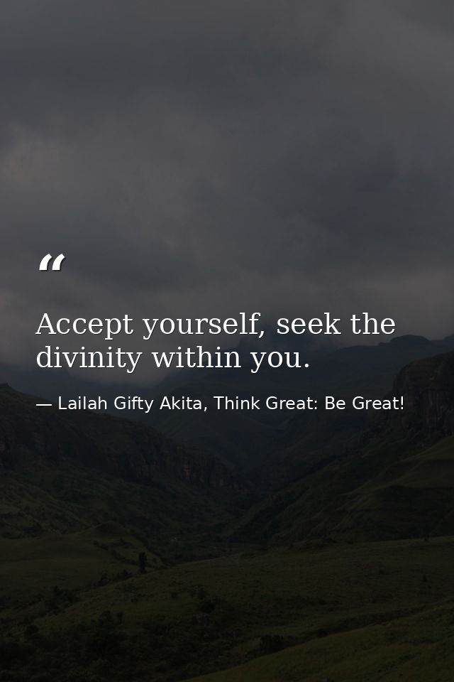 Accept yourself, seek the divinity within you. — Lailah Gifty Akita, Think Great: Be Great!