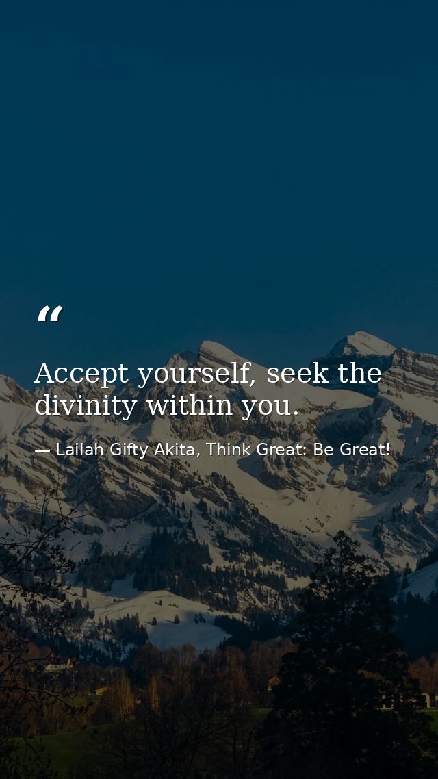 Accept yourself, seek the divinity within you. — Lailah Gifty Akita, Think Great: Be Great!