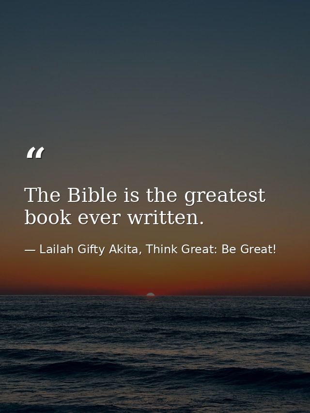The Bible is the greatest book ever written. — Lailah Gifty Akita, Think Great: Be Great!