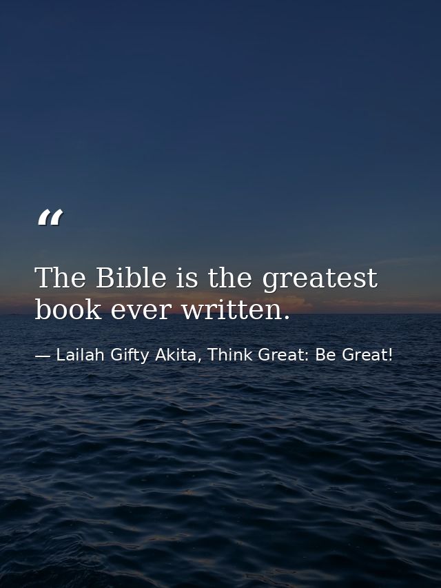 The Bible is the greatest book ever written. — Lailah Gifty Akita, Think Great: Be Great!