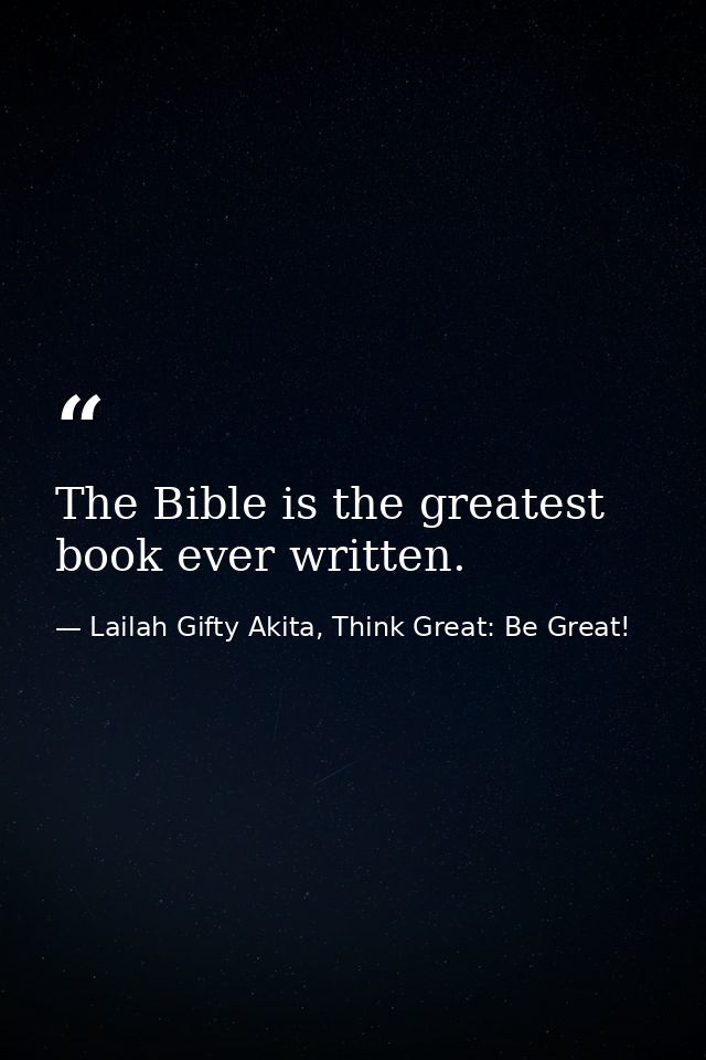 The Bible is the greatest book ever written. — Lailah Gifty Akita, Think Great: Be Great!