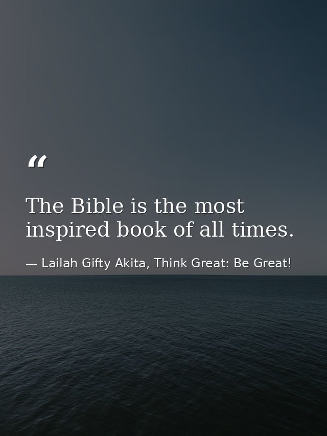 The Bible is the most inspired book of all times. — Lailah Gifty Akita, Think Great: Be Great!