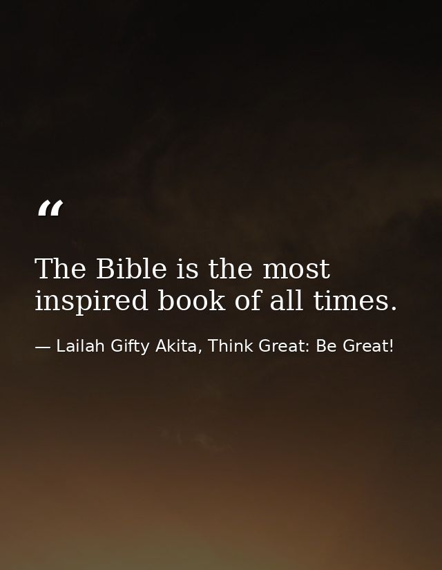 The Bible is the most inspired book of all times. — Lailah Gifty Akita, Think Great: Be Great!
