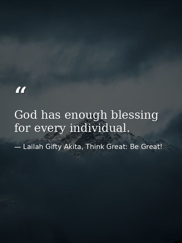 God has enough blessing for every individual. — Lailah Gifty Akita, Think Great: Be Great!