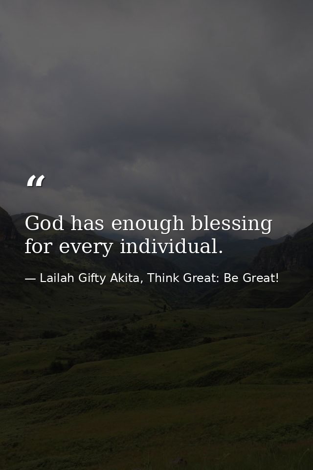 God has enough blessing for every individual. — Lailah Gifty Akita, Think Great: Be Great!