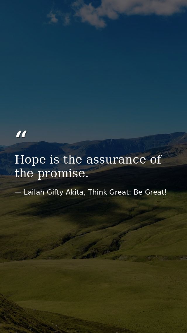Hope is the assurance of the promise. — Lailah Gifty Akita, Think Great: Be Great!