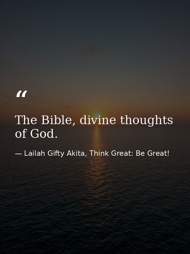 The Bible, divine thoughts of God. — Lailah Gifty Akita, Think Great: Be Great!