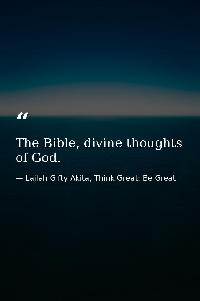The Bible, divine thoughts of God. — Lailah Gifty Akita, Think Great: Be Great!