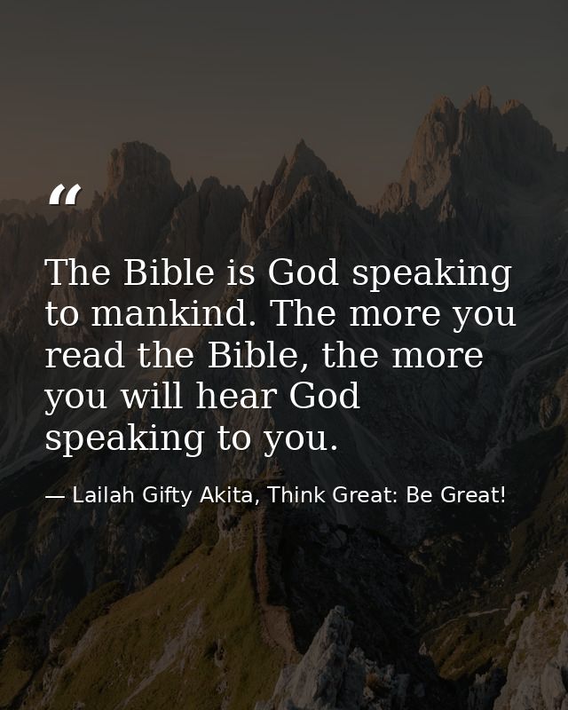The Bible is God speaking to mankind. The more you read the Bible, the more you will hear God speaking to you. — Lailah Gifty Akita, Think Great: Be Great!