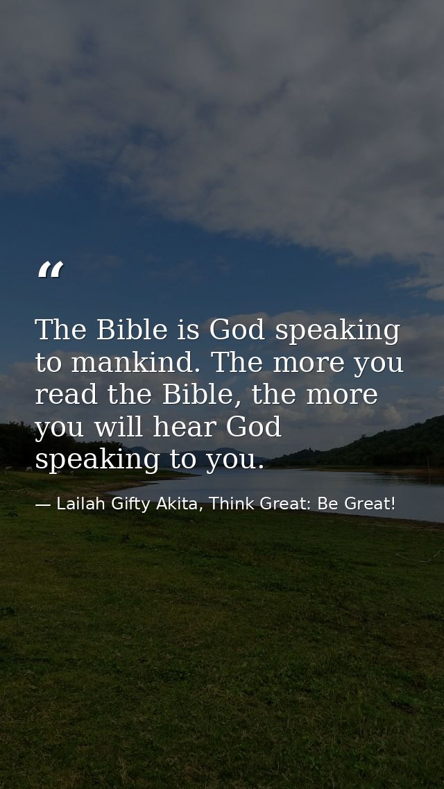 The Bible is God speaking to mankind. The more you read the Bible, the more you will hear God speaking to you. — Lailah Gifty Akita, Think Great: Be Great!