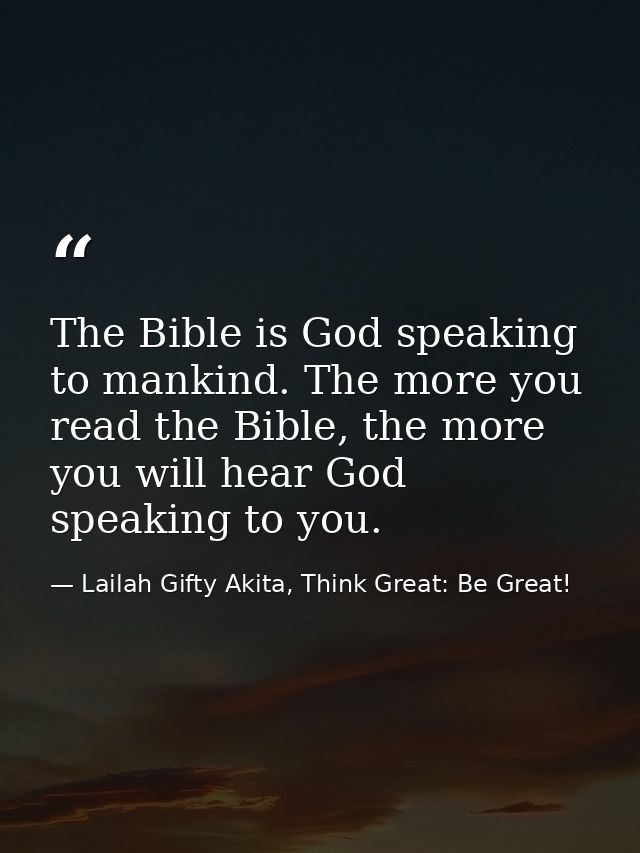 The Bible is God speaking to mankind. The more you read the Bible, the more you will hear God speaking to you. — Lailah Gifty Akita, Think Great: Be Great!