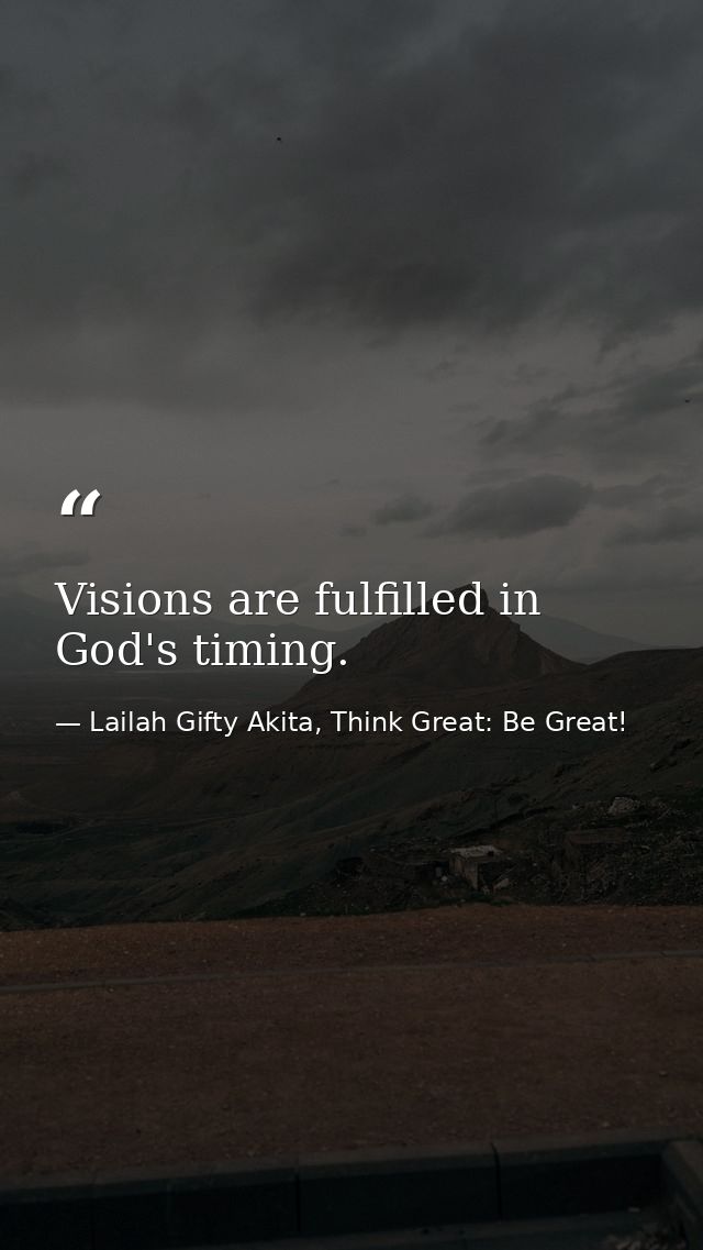 Visions are fulfilled in God's timing. — Lailah Gifty Akita, Think Great: Be Great!